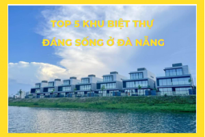 Top 5 khu biệt thự cao cấp ở Đà Nẵng mà ai cũng muốn ở